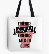 friends don't let friends talk to cops Tote Bag