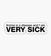 L'anime est une maladie et je suis très malade Sticker