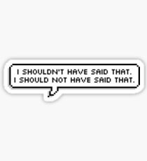 I Should Not Have Said That Sticker