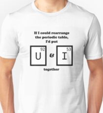 If I could rearrange the periodic table... Unisex T-Shirt