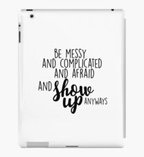 Be afraid, and show up anyways. iPad Case/Skin