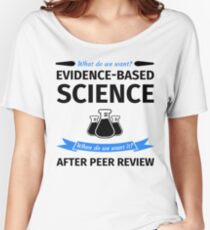 What do we want? Evidence-Based Science! When do we Want it? After Peer Review! Women's Relaxed Fit T-Shirt