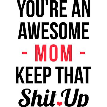 You're an Awesome Mom Keep That Sh#t Up Mug Funny Mother's Day Gift Mom Tea  Cup