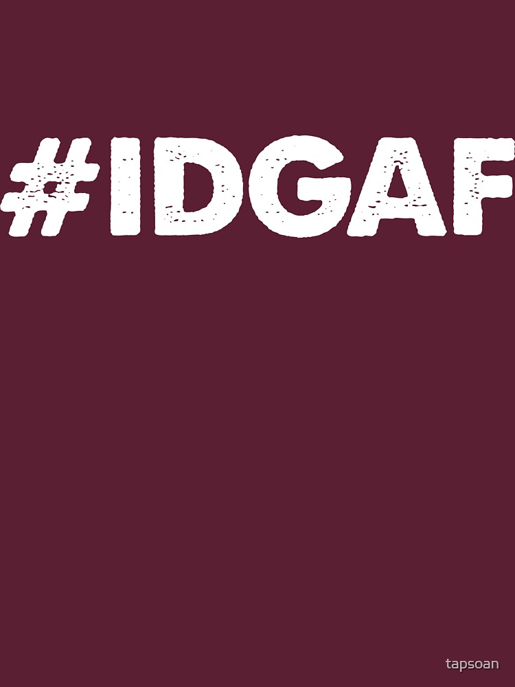 "#IDGAF" T-shirt by tapsoan | Redbubble