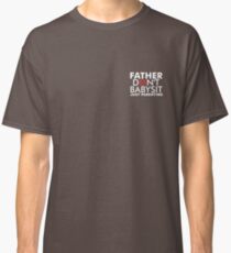 Father Don't Babysit Just Parenting Classic T-Shirt