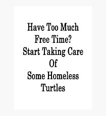 Have Too Much Free Time? Start Taking Care Of Some Homeless Turtles Photographic Print