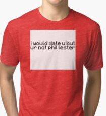I would date u but ur not phil Lester Tri-blend T-Shirt