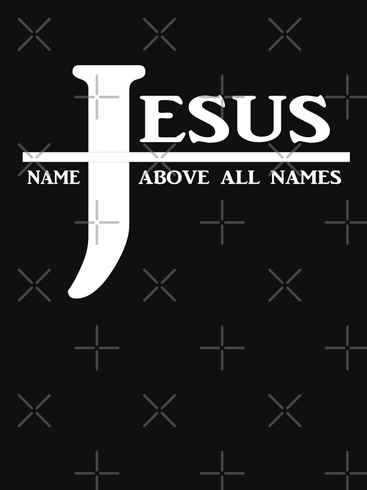  Jesus Name Above All Names T shirt By Topstoxx Redbubble