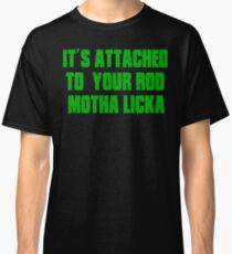 Its Attached To Your Rod Motha Licka - Old Gregg Classic T-Shirt