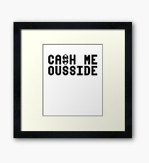 Cash Me Ousside Tshirt Cash Me Ousside T Shirt & More Framed Print