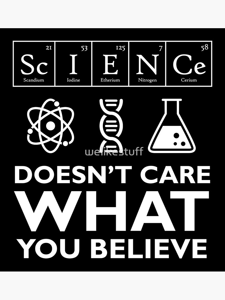 "Science Doesn't Care What You Believe" Poster by welikestuff Redbubble