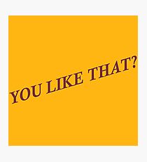 You Like That? Photographic Print