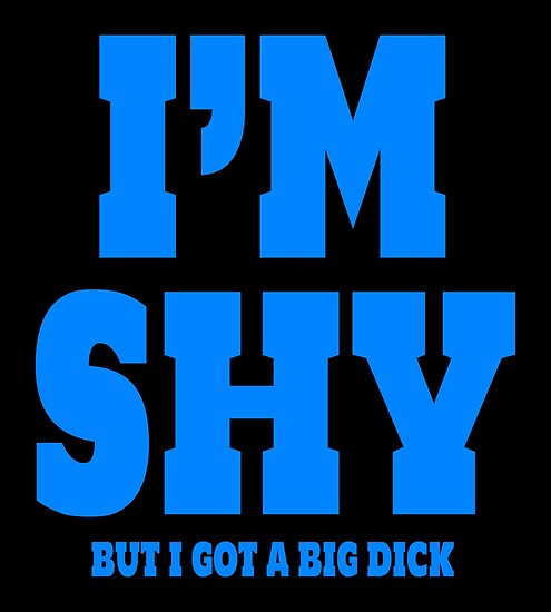 I got a big dick