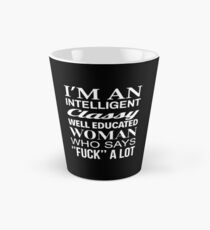 I'M AN INTELLIGENT CLASSY WELL EDUCATED WOMAN WHO SAYS FUCK A LOT Tall Mug