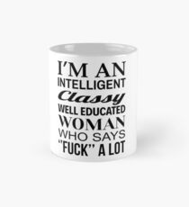 I'M AN INTELLIGENT CLASSY WELL EDUCATED WOMAN WHO SAYS FUCK A LOT Mug