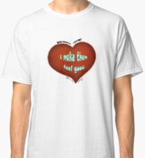 Make them feel good Classic T-Shirt