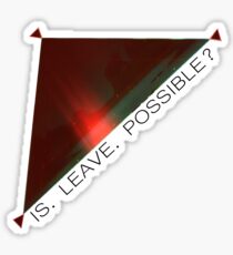 IS. LEAVE. POSSIBLE? Sticker