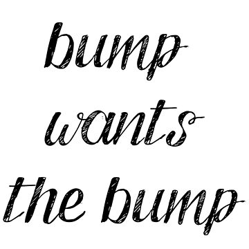 what the bump wants, the bump gets. Sticker for Sale by elmanchour