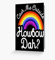 Cash me outside howbow dah? Greeting Card