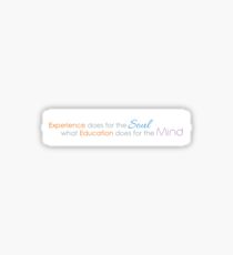 Experience Does For The Soul What Education Does For The Mind Sticker