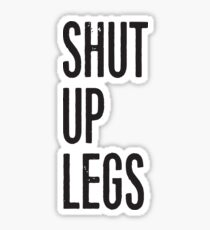 SHUT UP LEGS Sticker