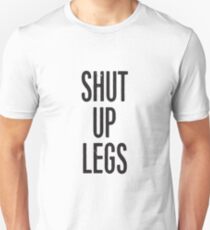 SHUT UP LEGS Unisex T-Shirt