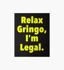 Relax gringo, I'm leagal Art Board