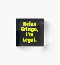 Relax gringo, I'm leagal Acrylic Block