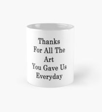 Thanks For All The Art You Gave Us Everyday Mug