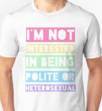 I'm Not Interested In Being Polite or Heterosexual Unisex T-Shirt