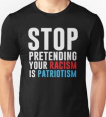 Stop Pretending Your Racism Is Patriotism Unisex T-Shirt