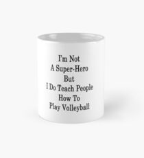 I'm Not A Super-Hero But I Do Teach People How To Play Volleyball Mug