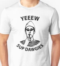 Yeeeeeeew sup dawgies Unisex T-Shirt