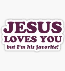 Jesus Loves You But I'm His Favorite Sticker