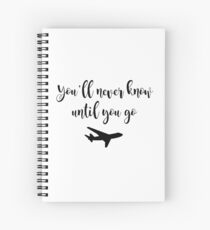 Travel - You'll never know until you go Spiral Notebook