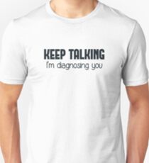 Keep Talking I'm Diagnosing You Unisex T-Shirt