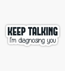Keep Talking I'm Diagnosing You Sticker