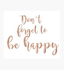 Don't forget to be happy - rose gold Photographic Print