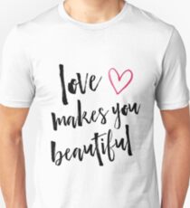 Love Makes You Beautiful Unisex T-Shirt