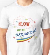 Blow me to Bermuda! Unisex T-Shirt