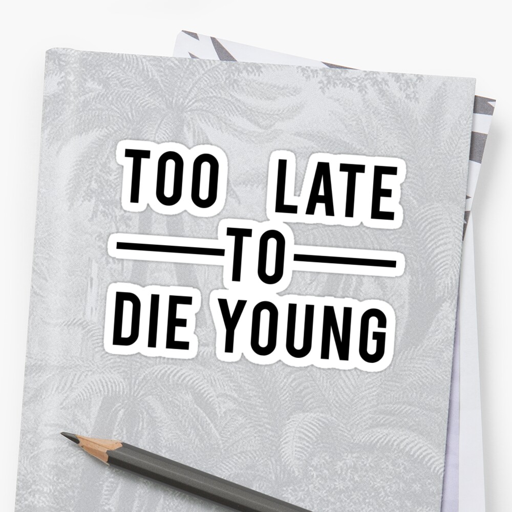 t shirt too late to die young