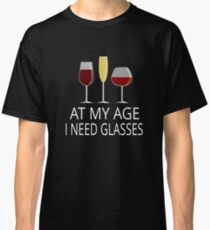 At My Age I Need Glasses Classic T-Shirt