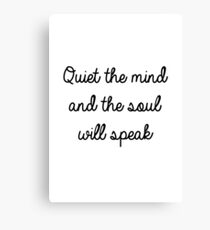 Quiet the mind and the soul will speak Canvas Print