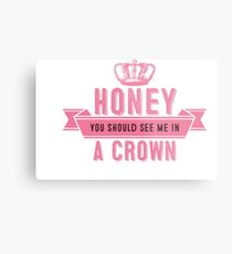 Honey you should see me in a crown Metal Print