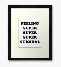 Feeling Super Super Super Suicidal Framed Print