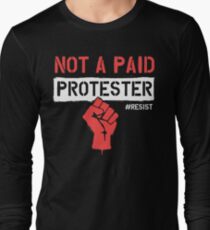 Not A Paid Protester - RESIST - Political Protest Long Sleeve T-Shirt