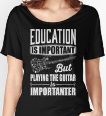 Education is important but playing the guitar is importanter Women's Relaxed Fit T-Shirt