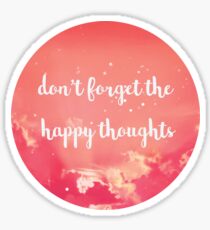 don't forget the happy thoughts Sticker