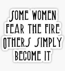 Some women fear the fire other simply become it Sticker