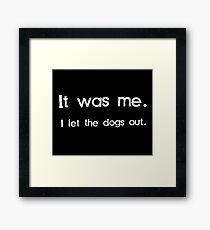 It Was Me, I Let the Dogs Out Framed Print